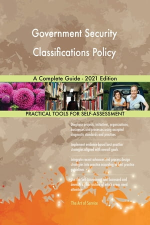 Government Security Classifications Policy A Complete Guide - 2021 Edition【電子書籍】[ Gerardus Blokdyk ]