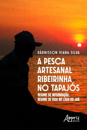 A PESCA ARTESANAL RIBEIRINHA NO TAPAJ?S: REGIME DE INFORMA??O, REGIME DE VIDA NO LAGO DO JU?Żҽҡ[ D?rnisson Viana Silva ]