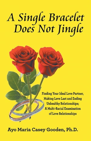 楽天楽天Kobo電子書籍ストアA Single Bracelet Does Not Jingle Finding Your Ideal Love Partner, Making Love Last and Ending Unhealthy Relationships; a Multi-Racial Examination of Love Relationships【電子書籍】[ Ayo Maria Casey Gooden Ph.D. ]