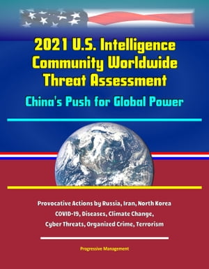 2021 U.S. Intelligence Community Worldwide Threat Assessment: China's Push for Global Power; Provocative Actions by Russia, Iran, North Korea; COVID-19, Diseases, Climate Change, Cyber Threats, Organized Crime, Terrorism