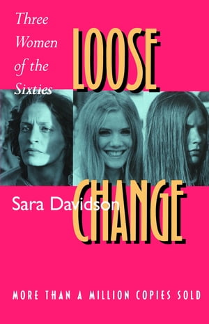 Loose Change: Three Women of the Sixties【電子書籍】 Sara Davidson