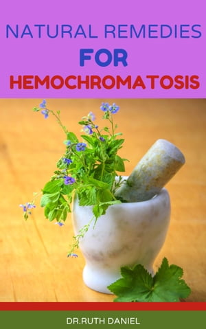 Natural Remedies for Hemochromatosis DISCOVER SEVERAL NATURAL REMEDIES FOR HEMOCHROMATOSIS【電子書籍】[ Dr. Ruth Daniel ]