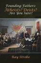 Founding Fathers: Atheists Deists Are You Sure 【電子書籍】 Ray Strobo