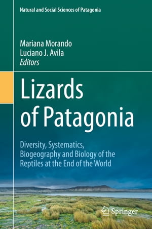 Lizards of Patagonia Diversity, Systematics, Biogeography and Biology of the Reptiles at the End of the World