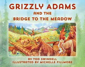 Grizzly Adams and The Bridge To The Meadow【電子書籍】[ Tod Swindell ]
