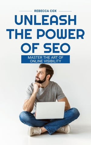 Unleash The Power of SEO: Master The Art Of Online Visibility