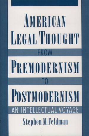 American Legal Thought from Premodernism to Postmodernism An Intellectual Voyage【電子書籍】[ Stephen M. Feldman ]