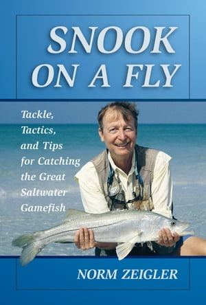 Snook on a Fly Tackle, Tactics, and Tips for Catching the Great Saltwater Gamefish【電子書籍】 Norm Zeigler