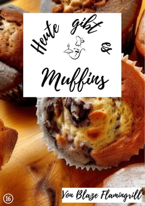 Heute gibt es - Muffins 20 tolle Muffin Rezepte