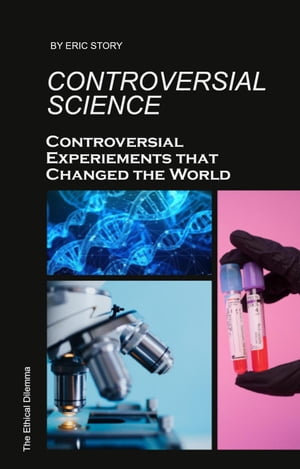 Controversial Science: Controversial Experiments That Changed the World