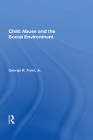 Child Abuse and the Social Environment【電子書籍】 George E. Fryer