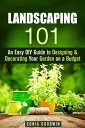 Landscaping 101: An Easy DIY Guide to Designing & Decorating Your Garden on a Bu...