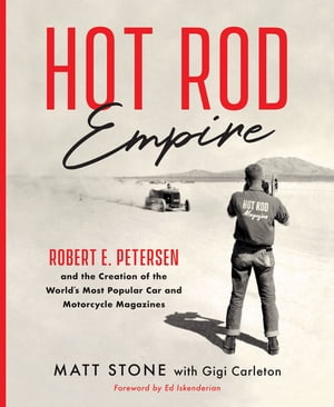 Hot Rod Empire Robert E. Petersen and the Creation of the World 039 s Most Popular Car and Motorcycle Magazines【電子書籍】 Matt Stone