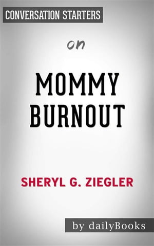 Mommy Burnout: How to Reclaim Your Life and Raise Healthier Children in the Process????????by Dr. Sheryl G. Ziegler??????? | Conversation Starters【電子書籍】[ dailyBooks ]