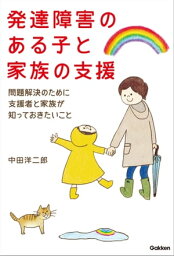 発達障害のある子と家族の支援 問題解決のために支援者と家族が知っておきたいこと【電子書籍】[ 中田洋二郎 ]