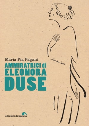 Ammiratrici di Eleonora Duse【電子書籍】[ Maria Pia Pagani ]