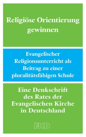 Religi?se Orientierung gewinnen Evangelischer Religionsunterricht als Beitrag zu einer pluralit?tsf?higen Schule. Eine Denkschrift des Rates der Evangelischen Kirche in Deutschland