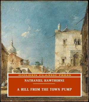A Rill from the Town PumpŻҽҡ[ Nathaniel Hawthorne ]
