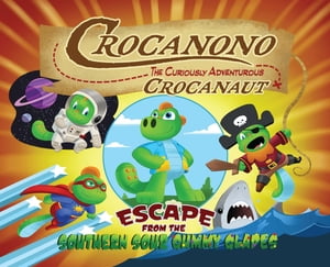 Crocanono the Curiously Adventurous Crocanaut Escape From the Southern Sour Gummy Glades【電子書籍】[ Christian Belmont ]