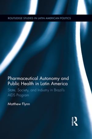 Pharmaceutical Autonomy and Public Health in Latin America State, Society and Industry in Brazil’s AIDS Program