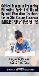 Critical Issues in Preparing Effective Early Childhood Special Education Teachers for the 21 Century Classroom Interdisciplinary Perspectives【電子書籍】