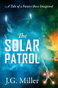 The Solar Patrol A Tale of a Future Once Imagined【電子書籍】 J.G. Miller