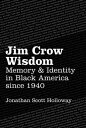 Jim Crow Wisdom Memory and Identity in Black America since 1940【電子書籍】 Jonathan Scott Holloway