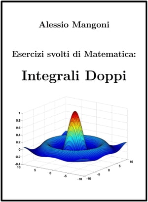 Esercizi Svolti di Matematica: Integrali DoppiŻҽҡ[ Alessio Mangoni ]