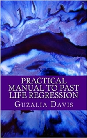 Practical Manual to Past Life Regression Step by Step Guide & Hypnosis Scripts for Your Metaphysical Practice