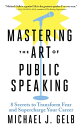 Mastering the Art of Public Speaking 8 Secrets to Transform Fear and Supercharge Your Career【電子書籍】 Michael J. Gelb