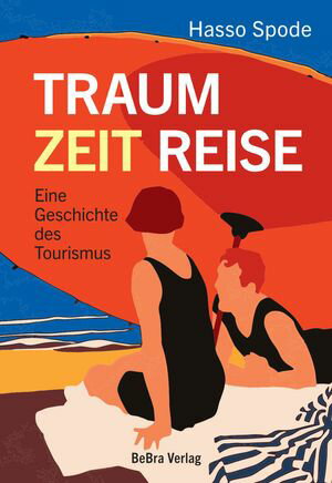 Traum Zeit Reise Eine Geschichte des Tourismus【電子書籍】[ Hasso Spode ]