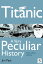 Titanic, A Very Peculiar History