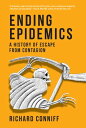 Ending Epidemics A History of Escape from Contagion【電子書籍】 Richard Conniff
