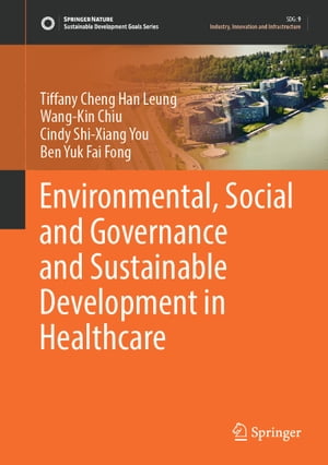 Environmental, Social and Governance and Sustainable Development in Healthcare【電子書籍】[ Tiffany Cheng Han Leung ]