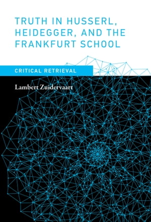 Truth in Husserl, Heidegger, and the Frankfurt School Critical Retriev...