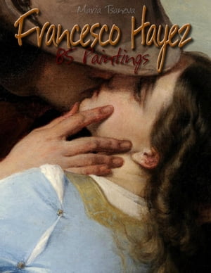 Francesco Hayez: 85 Paintings【電子書籍】[ Maria Tsaneva ]