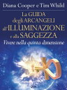 La Guida degli Arcangeli all'Illuminazione e alla Saggezza Vivere nella 5^ dimensione