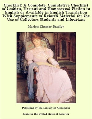 Checklist: A Complete, Cumulative Checklist of Lesbian, Variant and Homosexual Fiction in English or Available in English Translation With Supplements of Related Material for The Use of Collectors Students and Librarians【電子書籍】