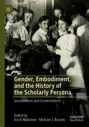 Gender, Embodiment, and the History of the Scholarly Persona Incarnations and Contestations