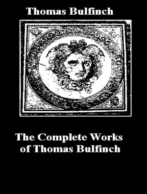 The Complete Works of Thomas Bulfinch