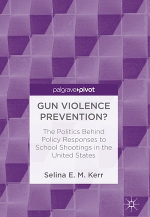 Gun Violence Prevention? The Politics Behind Policy Responses to School Shootings in the United States