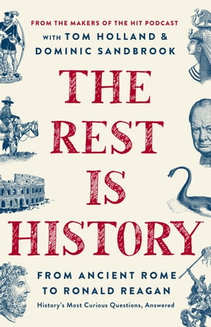 The Rest Is History From Ancient Rome to Ronald ReaganーHistory's Most Curious Questions, Answered