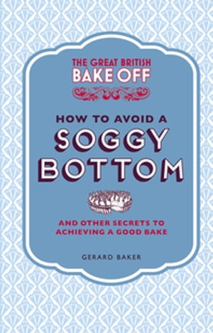 The Great British Bake Off: How to Avoid a Soggy Bottom and Other Secrets to Achieving a Good BakeŻҽҡ[ Gerard Baker ]