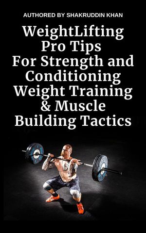 Weight Lifting Pro Tips For Strength and Conditioning Weight Training & Muscle Building Tactics