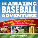 The Amazing Baseball Adventure Ballpark Wonders from the Bushes to the Show【電子書籍】 Josh Pahigian