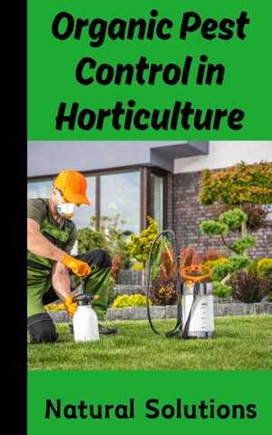 Organic Pest Control in Horticulture : Natural Solutions