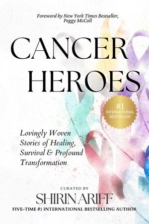 Cancer Heroes Lovingly Woven Stories of Healing, Survival & Profound Transformation