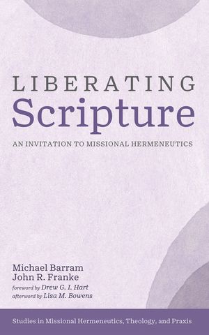 Liberating Scripture An Invitation to Missional Hermeneutics