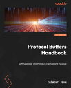 Protocol Buffers Handbook Getting deeper into Protobuf internals and its usage【電子書籍】 Cl ment Jean