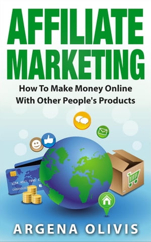 Affiliate Marketing: How To Make Money Online With Other People's Products【電子書籍】[ Argena Olivis ]